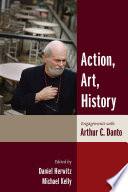 Action, art, history engagements with Arthur C. Danto /