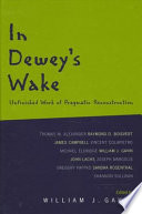 In Dewey's wake unfinished work of pragmatic reconstruction /