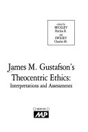 James M. Gustafson's theocentric ethics : interpretations and assessments /
