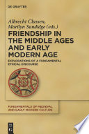 Friendship in the Middle Ages and early modern age explorations of a fundamental ethical discourse /