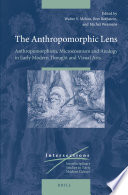 The anthropomorphic lens : anthropomorphism, microcosmism, and analogy in early modern thought and visual arts /