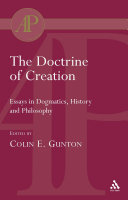The doctrine of creation essays in dogmatics, history and philosophy /