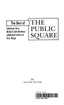 The best of The Public square : selections from Richard John Neuhaus' celebrated column in First things /