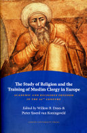 Study of religion and the training of Muslim clergy in Europe academic and religious freedom in the 21st century /