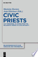 Civic priests cult personnel in Athens from the Hellenistic period to late antiquity /