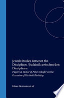 Jewish studies between the disciplines Judaistik zwischen den Disziplinen : papers in honor of Peter Schäfer on the occasion of his 60th birthday /