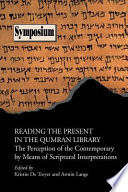 Reading the present in the Qumran library the perception of the contemporary by means of scriptural interpretations /