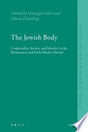 The Jewish body corporeality, society, and identity in the Renaissance and early modern period /