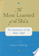 The most learned of the Shiʻa the institution of the Marjaʻ taqlid /