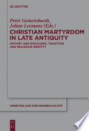 Christian martyrdom in late antiquity (300-450 AD) history and discourse, tradition and religious identity /
