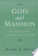 God and Mammon Protestants, money, and the market, 1790-1860 /