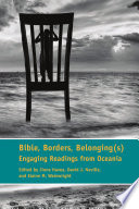 Bible, borders, belonging(s) : engaging readings from Oceania /
