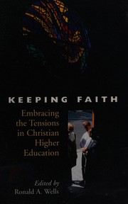 Keeping faith : embracing the tensions in Christian higher education : essays and pieces on the occasion of the inauguration of Gaylen J. Byker as president of Calvin College /