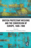 British Protestant missions and the conversion of Europe, 1600-1900 /