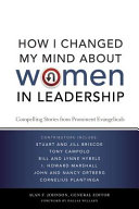 How I changed my mind about women in leadership : compelling stories from prominent evangelicals /