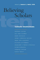 Believing scholars ten Catholic intellectuals /
