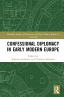 Confessional diplomacy in early modern Europe /