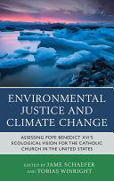 Environmental justice and climate change : assessing Pope Benedict XVI's ecological vision for the Catholic Church in the United States /