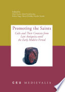 Promoting the saints cults and their contexts from late antiquity until the early modern period : essays in honor of Gábor Klaniczay /