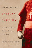 The secrets of a Vatican cardinal : Celso Costantini's wartime diaries, 1938-1947 /