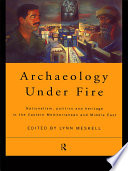 Archaeology under fire nationalism, politics and heritage in the Eastern Mediterranean and Middle East /