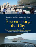 Reconnecting the city : the historic urban landscape approach and the future of urban heritage /