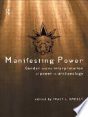 Manifesting power gender and the interpretation of power in archaeology /
