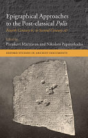 Epigraphical approaches to the post-classical polis fourth century BC to second century AD /