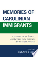Memories of Carolinian immigrants autobiographies, diaries, and letters from colonial times to the present /