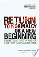 Return to normalcy or a new beginning concepts and expectations for a postwar Europe around 1945 /