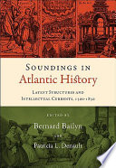 Soundings in Atlantic history latent structures and intellectual currents, 1500-1830 /