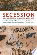 Secession as an international phenomenon from America's Civil War to contemporary separatist movements /