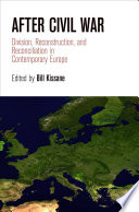 After civil war : division, reconstruction, and reconciliation in contemporary Europe /