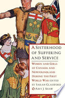 A sisterhood of suffering and service women and girls of Canada and Newfoundland during the First World War /