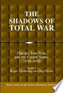 The shadows of total war Europe, East Asia, and the United States, 1919-1939 /
