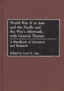 World War II in Asia and the Pacific and the war's aftermath, with general themes a handbook of literature and research /