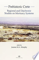 Prehistoric Crete regional and diachronic studies on mortuary systems /
