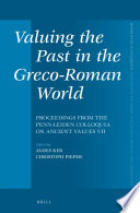 Valuing the past in the Greco-Roman world : proceedings from the Penn-Leiden Colloquia on Ancient Values VII /