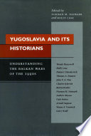 Yugoslavia and its historians understanding the Balkan wars of the 1990s /