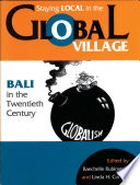 Staying local in the global village Bali in the twentieth century /