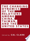 The changing dynamics of the relations among China, Taiwan, and the United States