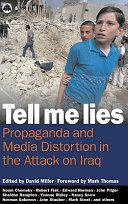 Tell me lies propaganda and media distortion in the attack on Iraq /
