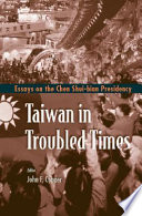 Taiwan in troubled times essays on the Chen Shui-bian presidency /