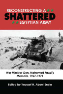 Reconstructing a shattered Egyptian Army : War Minister Gen. Mohamed Fawzi's Memoirs, 1967-1971 /