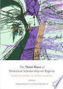 The third wave of historical scholarship on Nigeria essays in honor of Ayodeji Olukoju /