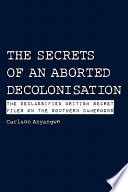 The secrets of an aborted decolonisation the declassified British secret files on the Southern Cameroons /