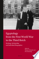 Egyptology from the First World War to the Third Reich ideology, scholarship, and individual biographies /