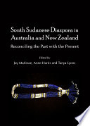 South Sudanese diaspora in Australia and New Zealand : reconciling the past with the present /