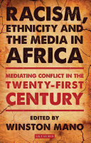 Racism, ethnicity and the media in Africa : mediating conflict in the twenty- first century.