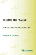 Fleeing the famine North America and Irish refugees, 1845-1851 /